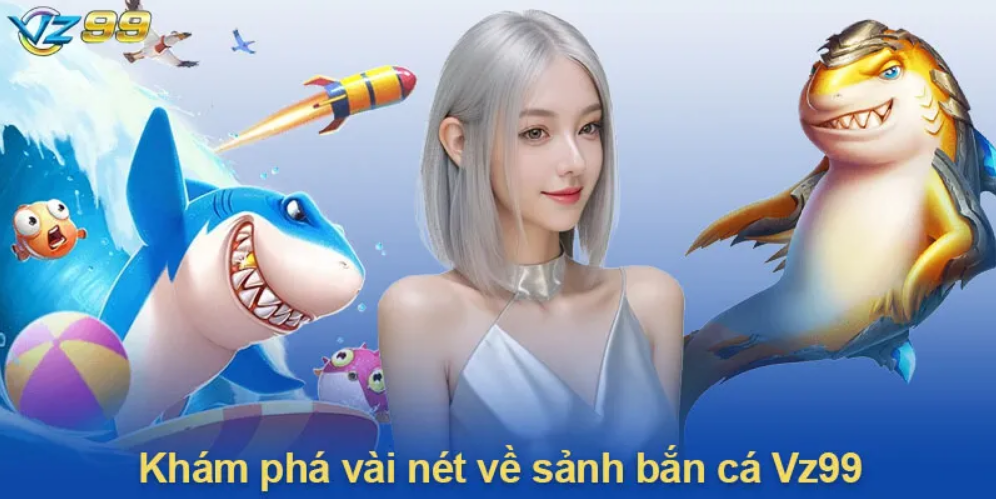 Game bắn cá đổi thưởng vz99 là gì?